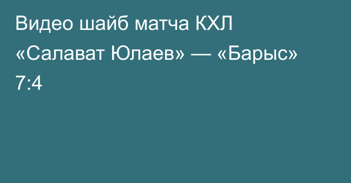 Видео шайб матча КХЛ «Салават Юлаев» — «Барыс» 7:4