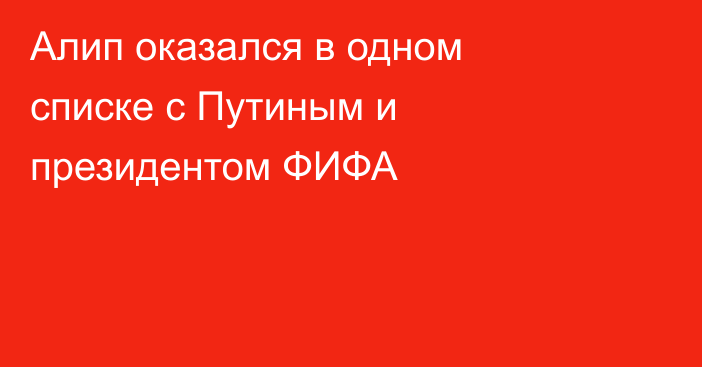 Алип оказался в одном списке с Путиным и президентом ФИФА