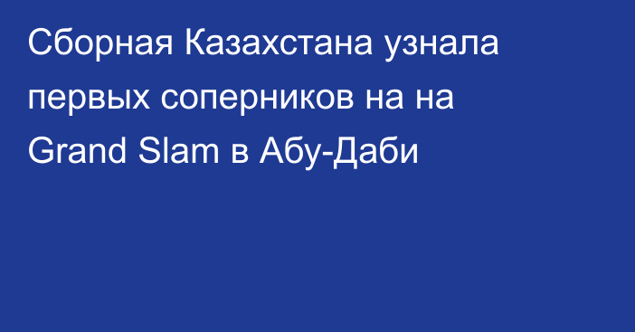 Сборная Казахстана узнала первых соперников на на Grand Slam в Абу-Даби