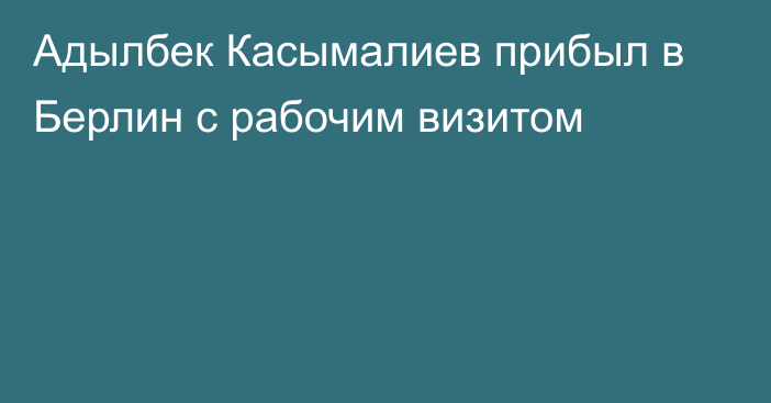 Адылбек Касымалиев прибыл в Берлин с рабочим визитом