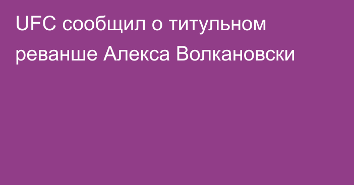 UFC сообщил о титульном реванше Алекса Волкановски