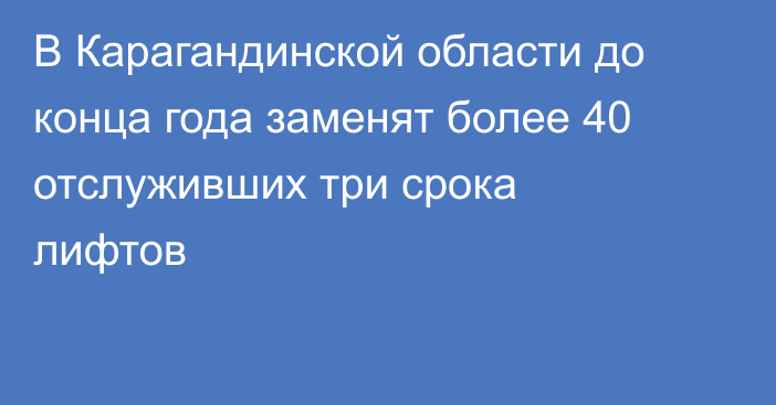 В Карагандинской области до конца года заменят более 40 отслуживших три срока лифтов
