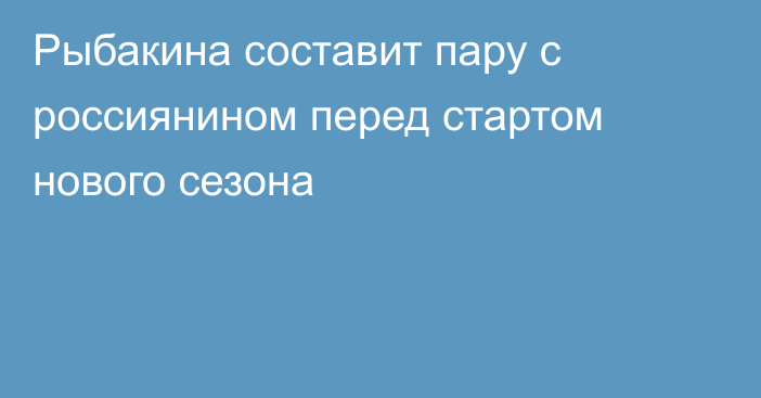 Рыбакина составит пару с россиянином перед стартом нового сезона