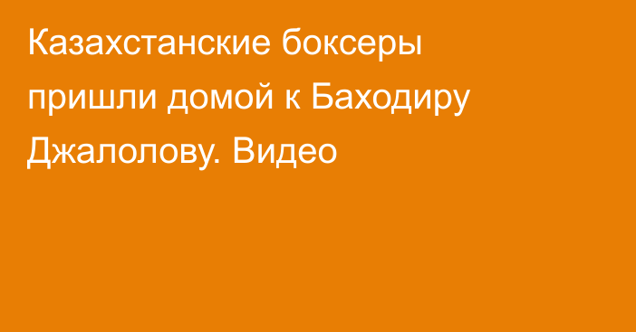 Казахстанские боксеры пришли домой к Баходиру Джалолову. Видео