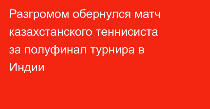 Разгромом обернулся матч казахстанского теннисиста за полуфинал турнира в Индии