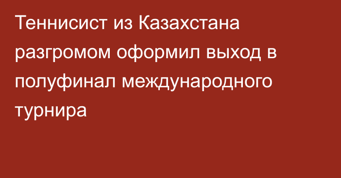 Теннисист из Казахстана разгромом оформил выход в полуфинал международного турнира
