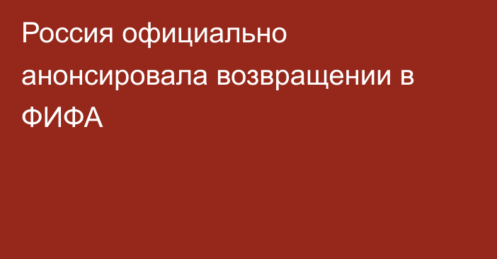Россия официально анонсировала возвращении в ФИФА