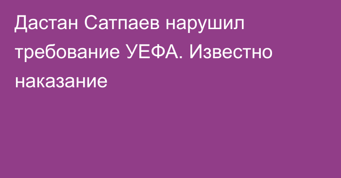 Дастан Сатпаев нарушил требование УЕФА. Известно наказание