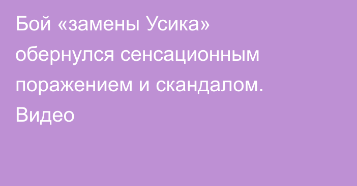 Бой «замены Усика» обернулся сенсационным поражением и скандалом. Видео