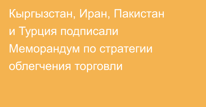 Кыргызстан, Иран, Пакистан и Турция подписали Меморандум по стратегии облегчения торговли