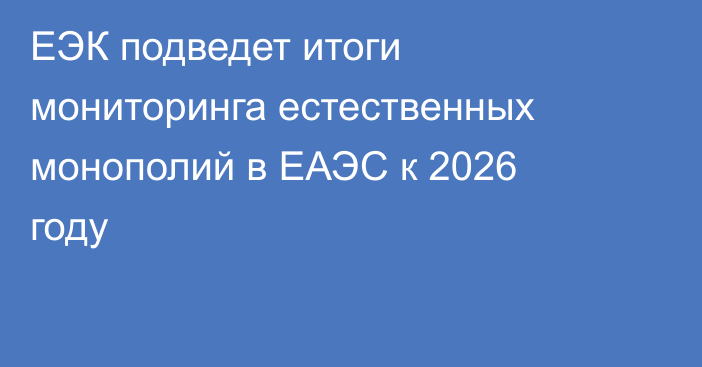ЕЭК подведет итоги мониторинга естественных монополий в ЕАЭС к 2026 году