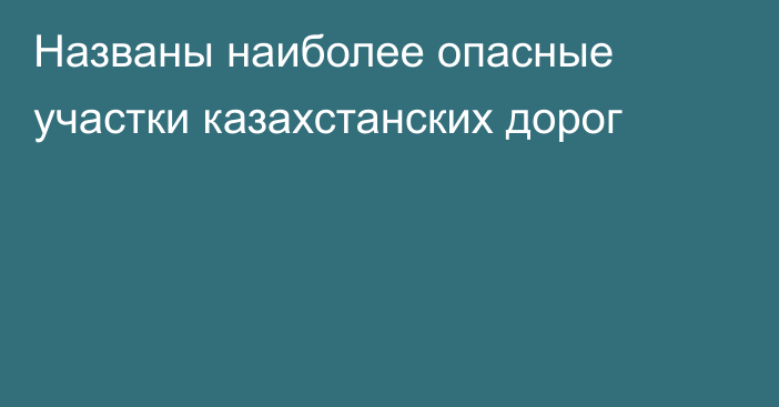 Названы наиболее опасные участки казахстанских дорог