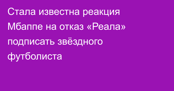 Стала известна реакция Мбаппе на отказ «Реала» подписать звёздного футболиста