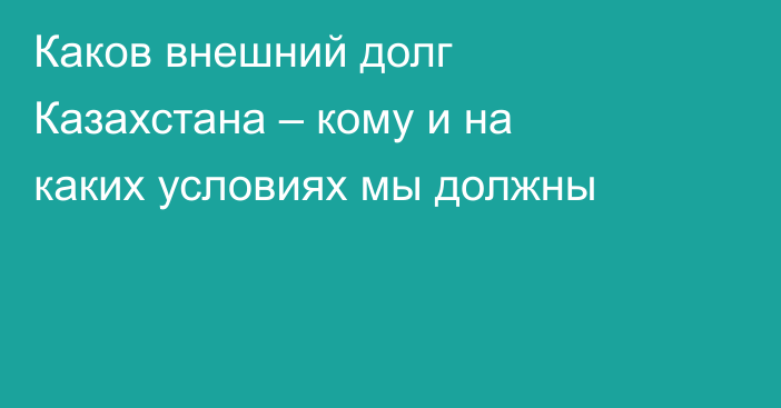 Каков внешний долг Казахстана – кому и на каких условиях мы должны