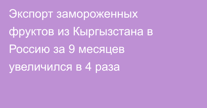 Экспорт замороженных фруктов из Кыргызстана в Россию за 9 месяцев увеличился в 4 раза