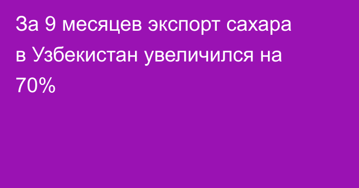 За 9 месяцев экспорт сахара в Узбекистан увеличился на 70%