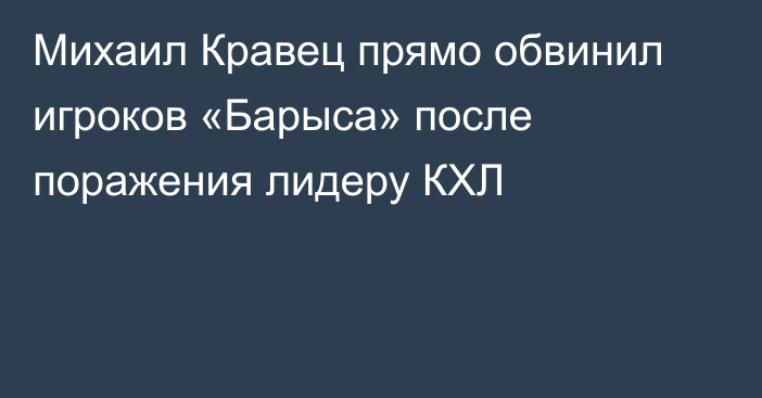 Михаил Кравец прямо обвинил игроков «Барыса» после поражения лидеру КХЛ