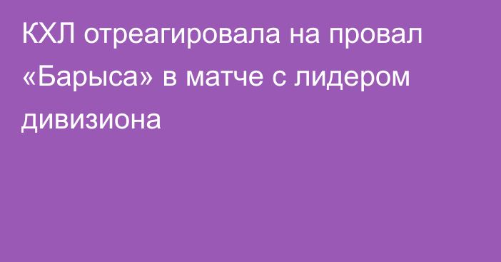 КХЛ отреагировала на провал «Барыса» в матче с лидером дивизиона