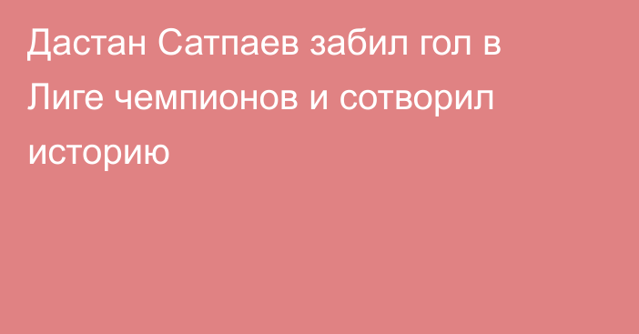 Дастан Сатпаев забил гол в Лиге чемпионов и сотворил историю