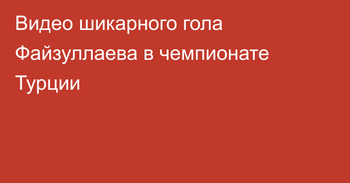 Видео шикарного гола Файзуллаева в чемпионате Турции