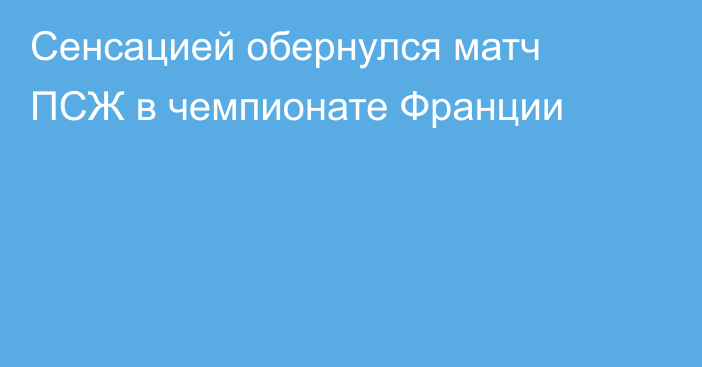 Сенсацией обернулся матч ПСЖ в чемпионате Франции
