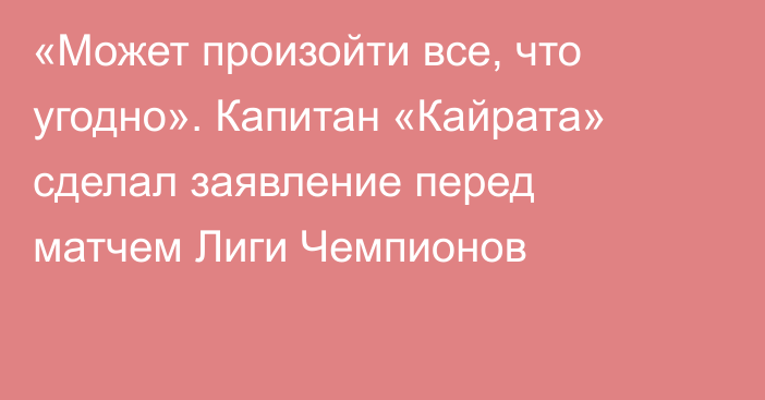 «Может произойти все, что угодно». Капитан «Кайрата» сделал заявление перед матчем Лиги Чемпионов