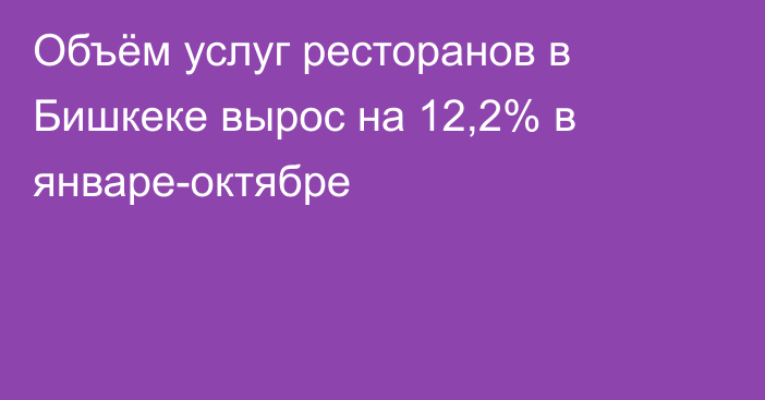 Объём услуг ресторанов в Бишкеке вырос на 12,2% в январе-октябре