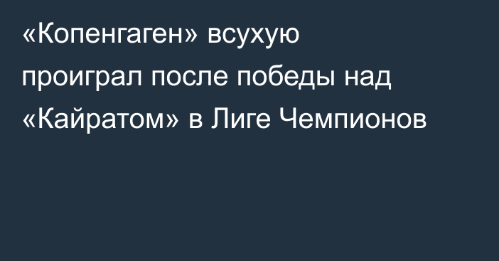 «Копенгаген» всухую проиграл после победы над «Кайратом» в Лиге Чемпионов