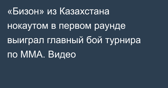 «Бизон» из Казахстана нокаутом в первом раунде выиграл главный бой турнира по ММА. Видео
