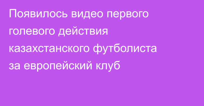 Появилось видео первого голевого действия казахстанского футболиста за европейский клуб