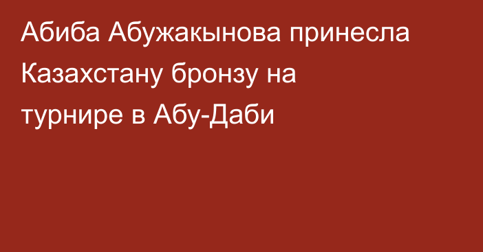 Абиба Абужакынова принесла Казахстану бронзу на турнире в Абу-Даби