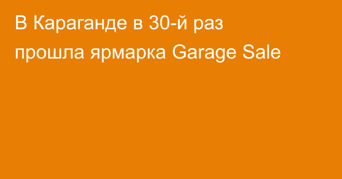 В Караганде в 30-й раз прошла ярмарка Garage Sale