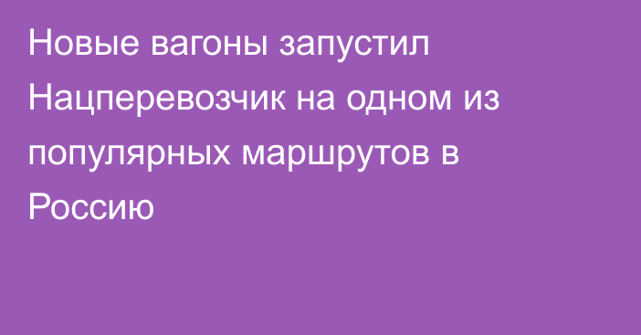 Новые вагоны запустил Нацперевозчик на одном из популярных маршрутов в Россию