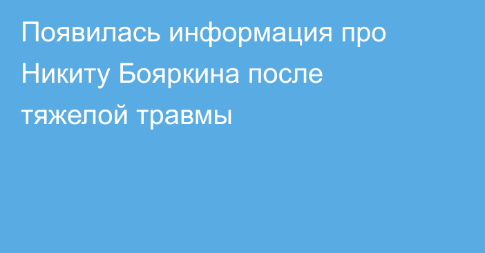 Появилась информация про Никиту Бояркина после тяжелой травмы