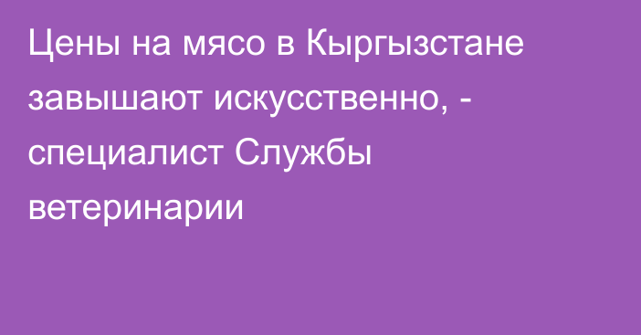 Цены на мясо в Кыргызстане завышают искусственно, - специалист Службы ветеринарии
