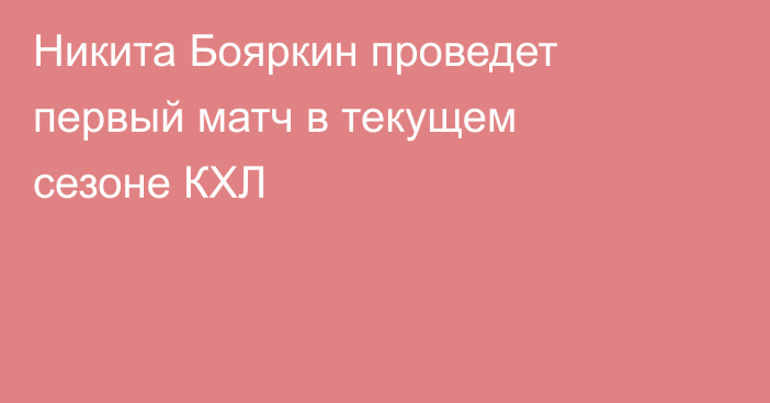 Никита Бояркин проведет первый матч в текущем сезоне КХЛ