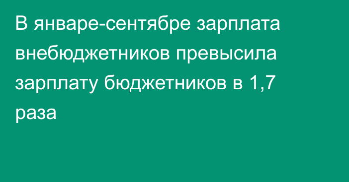 В январе-сентябре зарплата внебюджетников превысила зарплату бюджетников в 1,7 раза