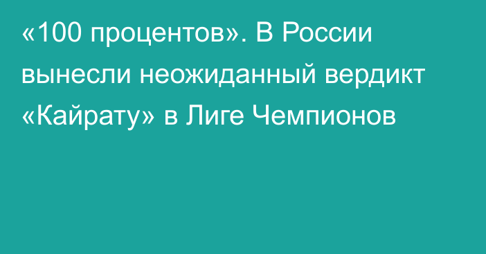 «100 процентов». В России вынесли неожиданный вердикт «Кайрату» в Лиге Чемпионов