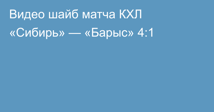 Видео шайб матча КХЛ «Сибирь» — «Барыс» 4:1