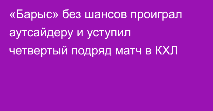 «Барыс» без шансов проиграл аутсайдеру и уступил четвертый подряд матч в КХЛ