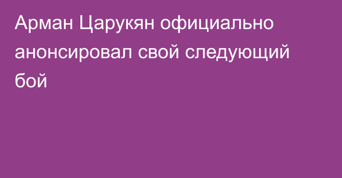 Арман Царукян официально анонсировал свой следующий бой