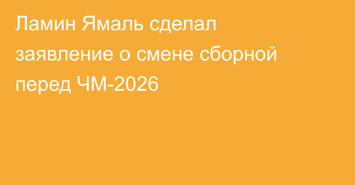 Ламин Ямаль сделал заявление о смене сборной перед ЧМ-2026