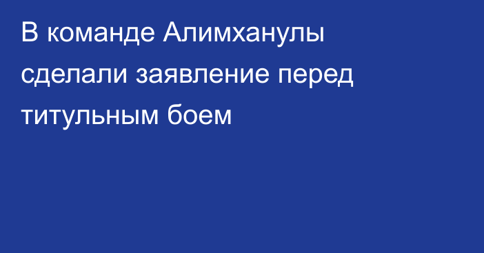 В команде Алимханулы сделали заявление перед титульным боем