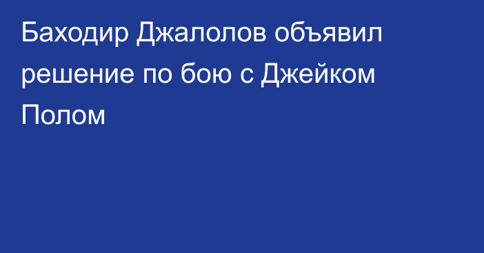 Баходир Джалолов объявил решение по бою с Джейком Полом