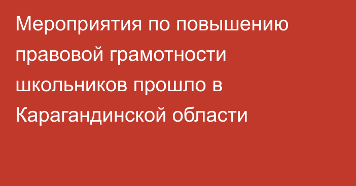 Мероприятия по повышению правовой грамотности школьников прошло в Карагандинской области