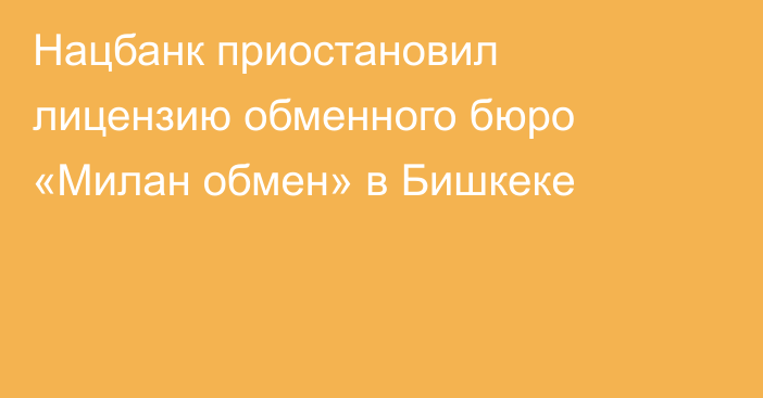 Нацбанк приостановил лицензию обменного бюро «Милан обмен» в Бишкеке