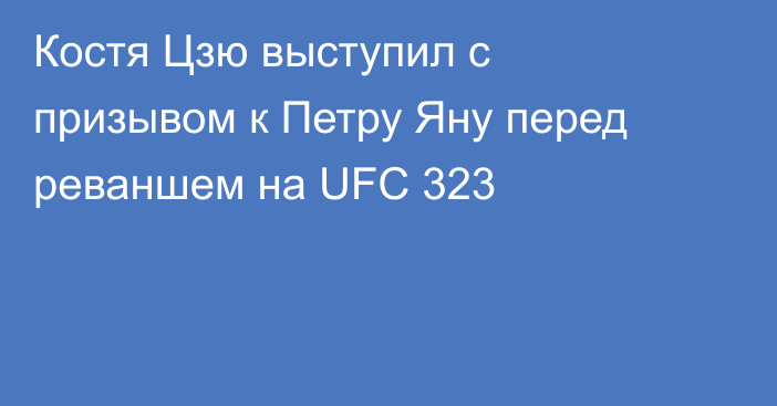 Костя Цзю выступил с призывом к Петру Яну перед реваншем на UFC 323