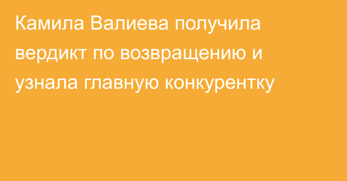 Камила Валиева получила вердикт по возвращению и узнала главную конкурентку
