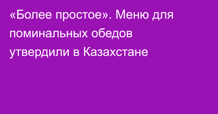 «Более простое». Меню для поминальных обедов утвердили в Казахстане