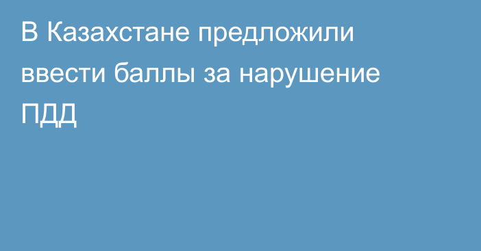 В Казахстане предложили ввести баллы за нарушение ПДД